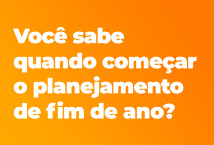 Você sabe quando começar o planejamento de fim de ano?
