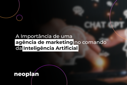 A Importância de uma agência de marketing no comando da Inteligência Artificial